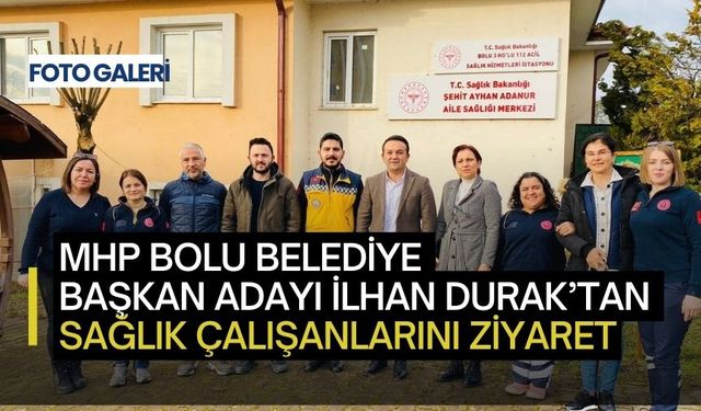 Mhp Bolu Belediye Başkan Adayı İlhan Durak Sağlık Çalışanlarını Ziyaret Etti