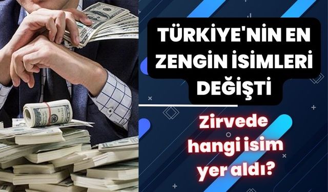 Türkiye'nin en zengin isimleri değişti! Zirvede hangi isim yer aldı?
