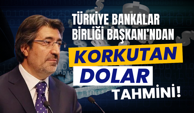 Türkiye Bankalar Birliği Başkanı’ndan Korkutan Dolar Tahmini