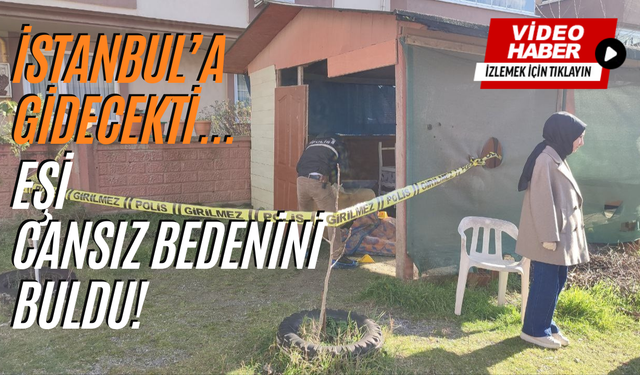 İstanbul’a gidecekti, eşi tarafından cansız bedeni bulundu