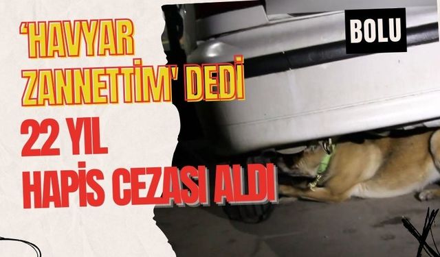 ‘Havyar zannettim' dedi 22 yıl hapis cezası aldı