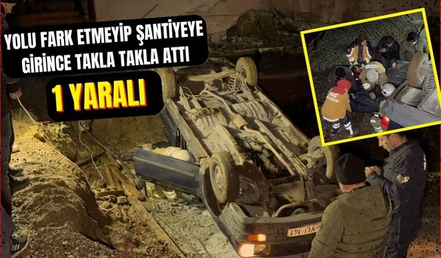 YOLU FARK ETMEYİP ŞANTİYEYE GİRİNCE TAKLA TAKLA ATTI: 1 YARALI