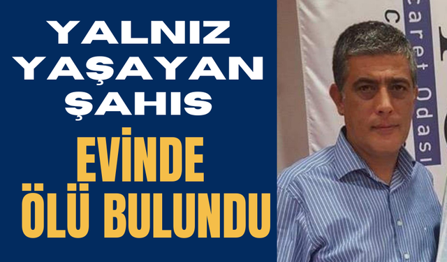 Yalnız yaşayan şahıs evinde ölü bulundu