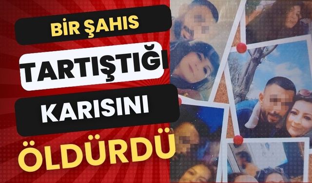 Bir şahıs, tartıştığı karısını öldürdü