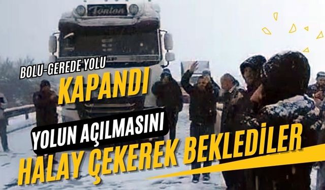 Bolu-Gerede Yolu Kapandı, Yolun açılmasını halay çekerek beklediler