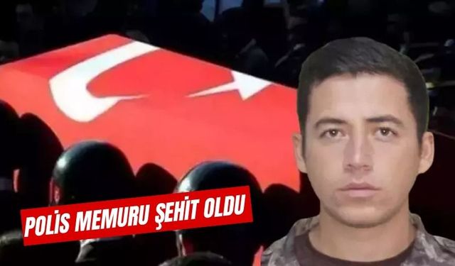 POLİS MEMURU ŞEHİT OLDU