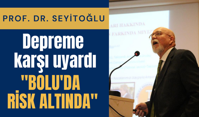 Prof. Dr. Seyitoğlu depreme karşı uyardı: "Bolu'da risk altında"