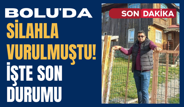 Bolu'da silahla vurulmuştu! İşte son durumu...