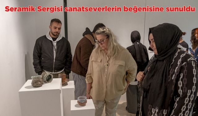 Geleneğin Belleği Uluslararası Seramik Sergisi sanatseverlerin beğenisine sunuldu