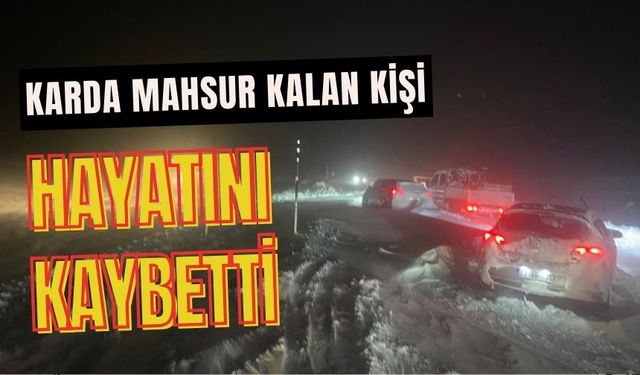 Karda mahsur kaldıktan sonra kurtarılan 1 kişi hayatını kaybetti