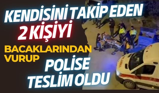 Kendisini takip eden 2 kişiyi bacaklarından vurup polise teslim oldu