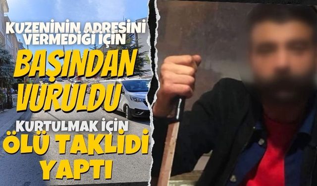 Kuzeninin adresini vermediği için başından vuruldu, kurtulmak için ölü taklidi yaptı