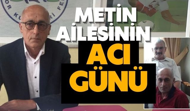 Metin ailesinin acı günü