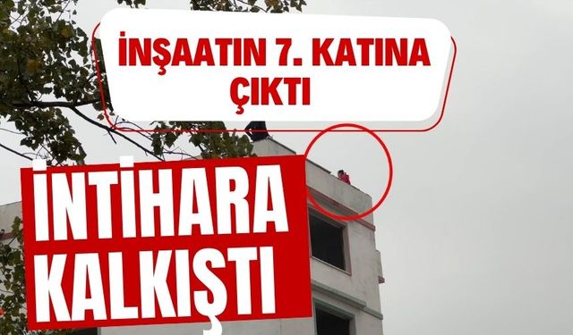 İnşaatın 7. katına çıktı, intihara kalkıştı