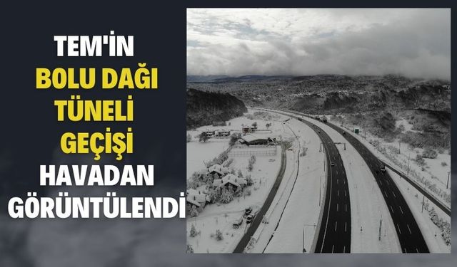 TEM'in Bolu Dağı Tüneli geçişi havadan görüntülendi