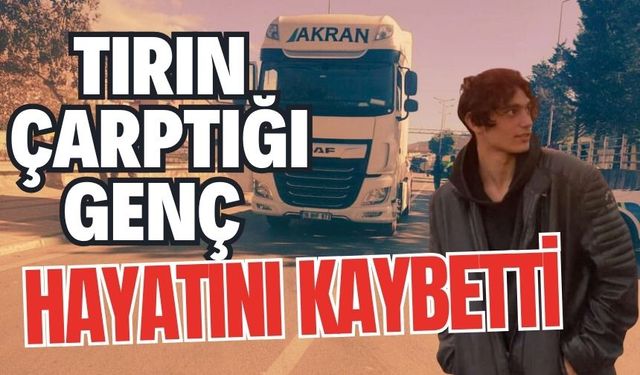 Tırın çarptığı genç hayatını kaybetti