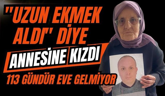 "Uzun ekmek aldı" diye annesine kızdı 113 gündür eve gelmiyor