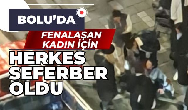 Bolu'da fenalaşan kadın için herkes seferber oldu