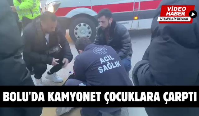 Bolu'da kamyonet çocuklara çarptı