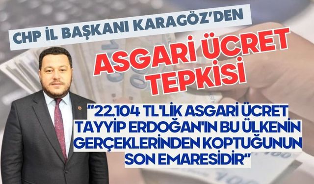 CHP İL BAŞKANI KARAGÖZ’DEN ASGARİ ÜCRET TEPKİSİ