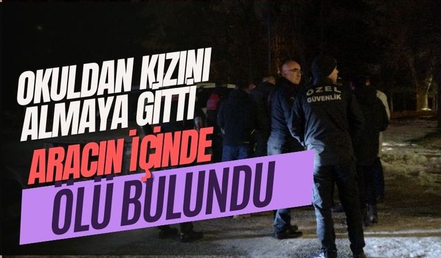 Okuldan kızını almak için gelen baba, aracının içinde ölü bulundu