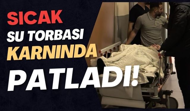 Sıcak su torbası karnında patladı