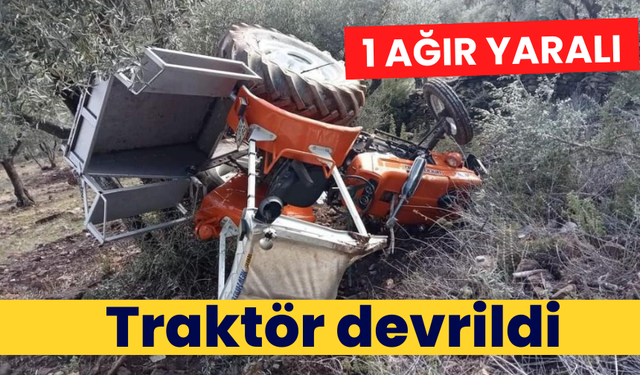 Traktör devrildi: 1 ağır yaralı