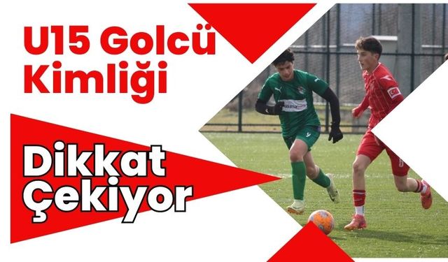 U15 Golcü Kimliği Dikkat Çekiyor