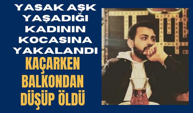 Yasak aşk yaşadığı kadının kocasına yakalandı, kaçarken balkondan düşüp öldü