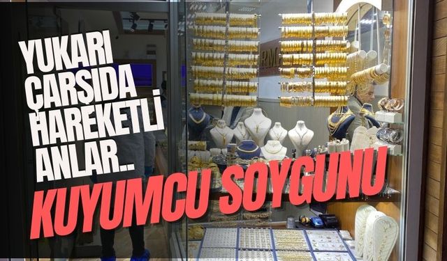 Yukarı Çarşı’da hareketli anlar, kuyumcu soygunu