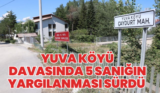 Yuva köyü davasında 5 sanığın yargılanması sürdü