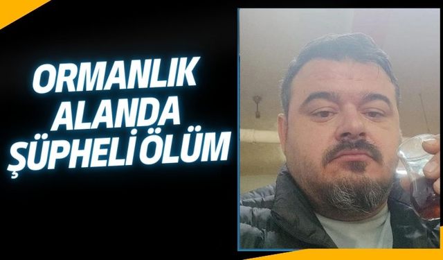 ORMANLIK ALANDA ŞÜPHELİ ÖLÜM