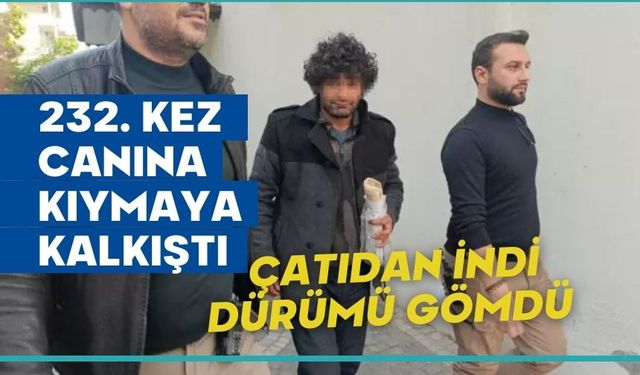 232. kez canına kıymaya kalkıştı, çatıdan indi dürümü gömdü