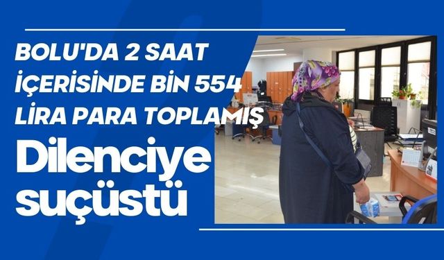 Bolu'da 2 saat içerisinde bin 554 lira para toplamış: Dilenciye suçüstü