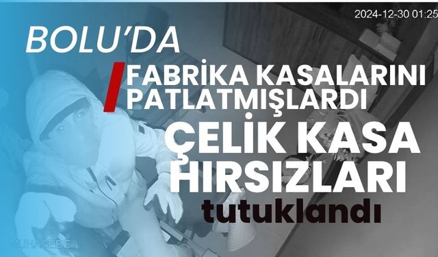 Bolu'da fabrika kasalarını patlatmışlardı,  çelik kasa hırsızları tutuklandı