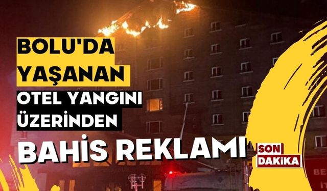 Bolu'da yaşanan otel yangını üzerinden bahis reklamı