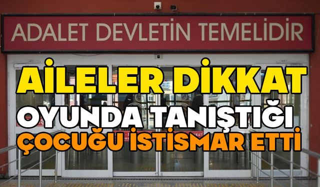 Oyunda tanıştığı 11 yaşındaki çocuğu istismar etti