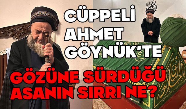 Cüppeli Ahmet Göynük’e geldi, gözüne sürdüğü asanın sırrı