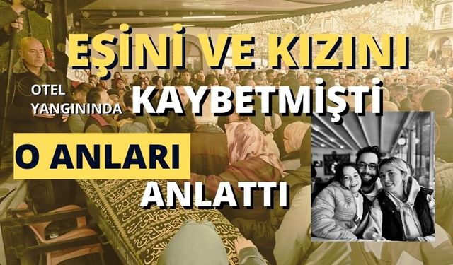 Eşini ve kızını otel yangınında kaybetmişti: O anları anlattı