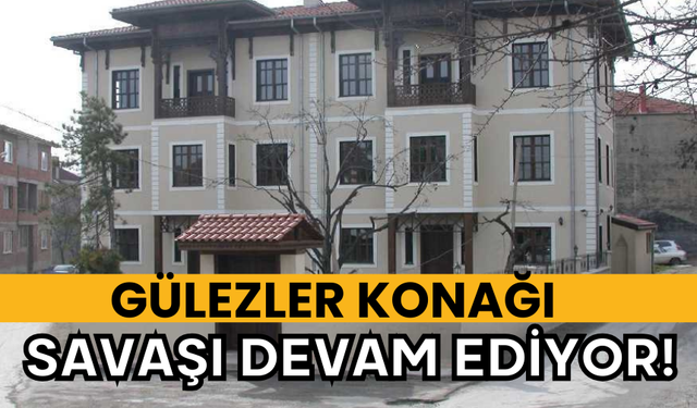 Gülezler konağı savaşı devam ediyor!