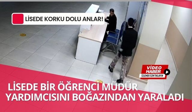 Lisede bir öğrenci müdür yardımcısını boğazından yaraladı