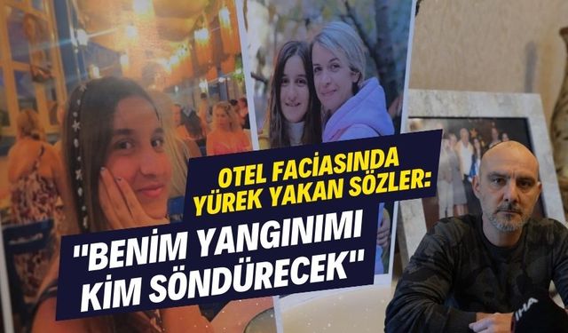 Otel faciasında yürek yakan sözler: "Benim yangınımı kim söndürecek"