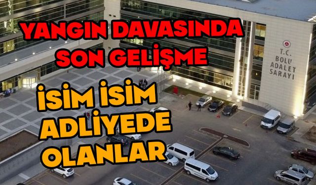 BOLU’DA YANGIN SORUŞTURMASINDA SON DURUM