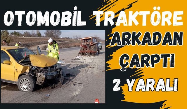 Otomobil traktöre arkadan çarptı: 2 yaralı