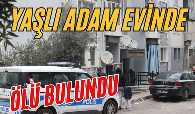 Yaşlı adam evinde ölü bulundu