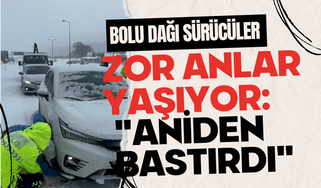 Bolu Dağı sürücüler zor anlar yaşıyor: "Aniden bastırdı"