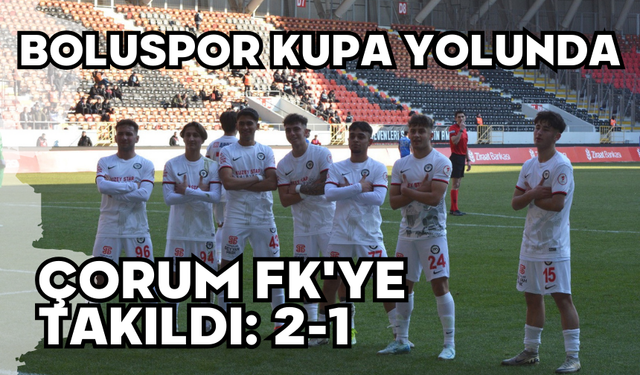 Boluspor Kupa Yolunda Çorum FK'ye Takıldı: 2-1