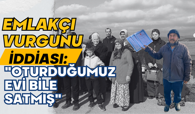 Emlakçı vurgunu iddiası: "Oturduğumuz evi bile satmış"