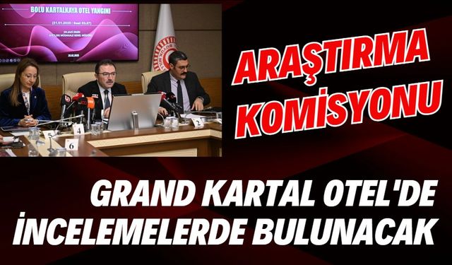 Araştırma Komisyonu Grand Kartal Otel'de incelemelerde bulunacak