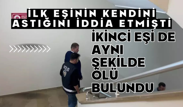 İlk eşinin kendini astığını iddia etmişti, ikinci eşi de aynı şekilde ölü bulundu